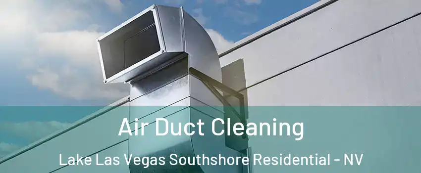 Air Duct Cleaning Lake Las Vegas Southshore Residential - NV