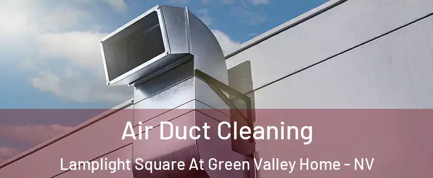 Air Duct Cleaning Lamplight Square At Green Valley Home - NV