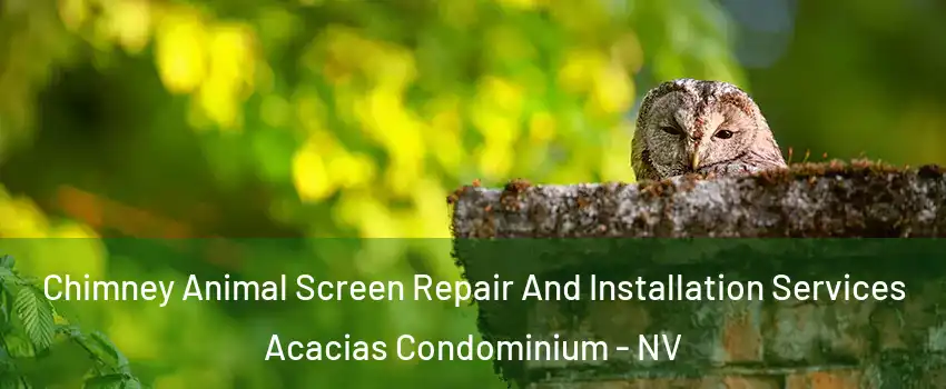 Chimney Animal Screen Repair And Installation Services Acacias Condominium - NV