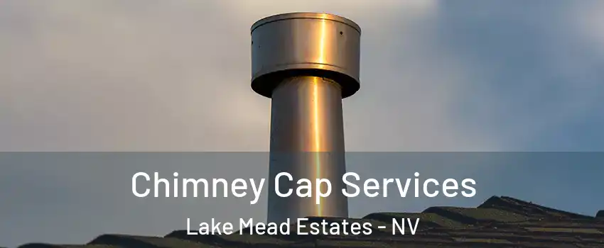 Chimney Cap Services Lake Mead Estates - NV