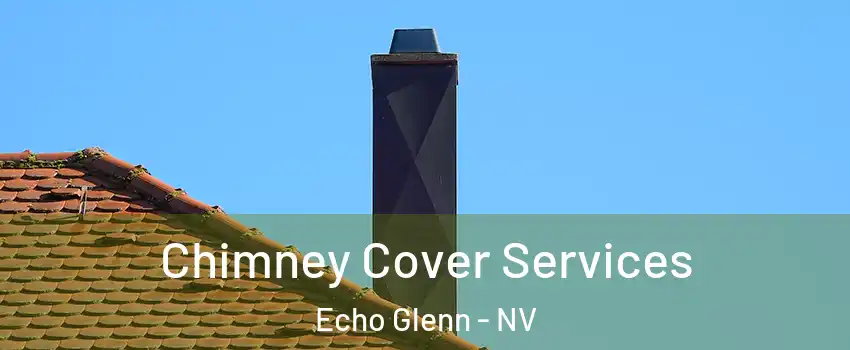 Chimney Cover Services Echo Glenn - NV