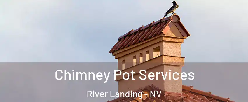 Chimney Pot Services River Landing - NV