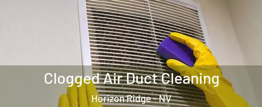 Clogged Air Duct Cleaning Horizon Ridge - NV