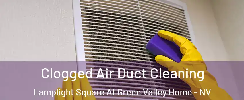 Clogged Air Duct Cleaning Lamplight Square At Green Valley Home - NV
