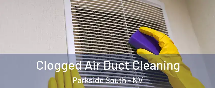 Clogged Air Duct Cleaning Parkside South - NV