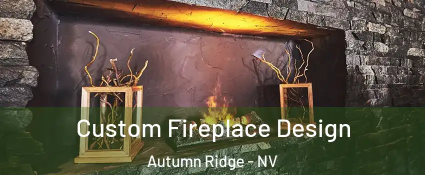Custom Fireplace Design Autumn Ridge - NV