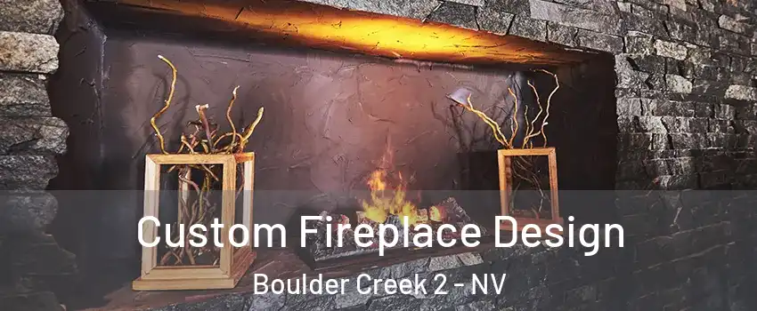 Custom Fireplace Design Boulder Creek 2 - NV