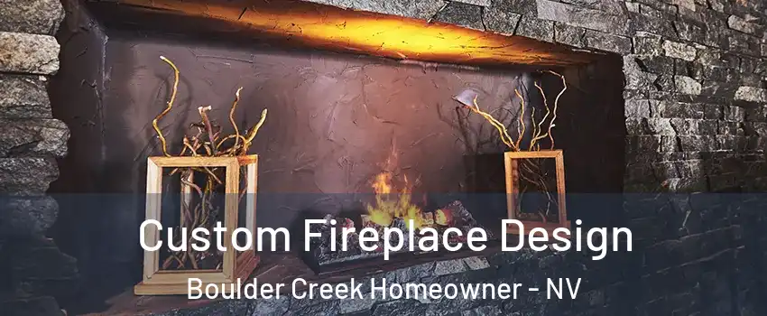 Custom Fireplace Design Boulder Creek Homeowner - NV