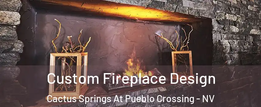Custom Fireplace Design Cactus Springs At Pueblo Crossing - NV