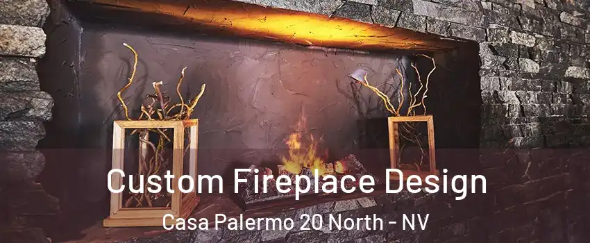 Custom Fireplace Design Casa Palermo 20 North - NV