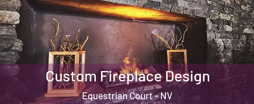 Custom Fireplace Design Equestrian Court - NV