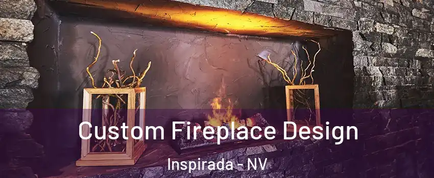 Custom Fireplace Design Inspirada - NV