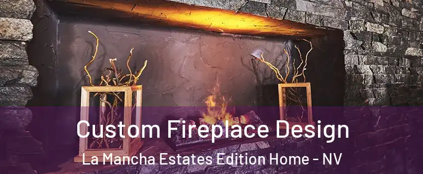 Custom Fireplace Design La Mancha Estates Edition Home - NV