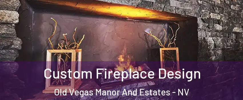 Custom Fireplace Design Old Vegas Manor And Estates - NV