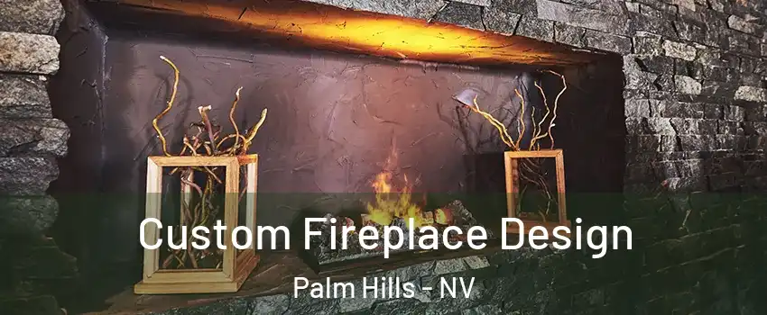 Custom Fireplace Design Palm Hills - NV