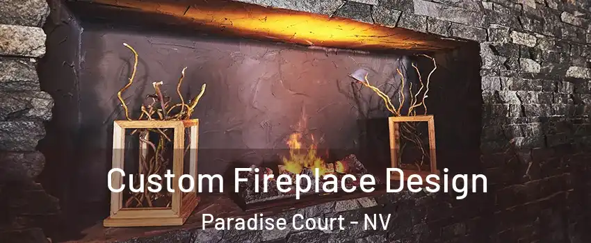 Custom Fireplace Design Paradise Court - NV