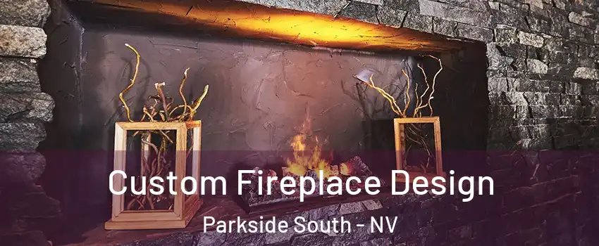 Custom Fireplace Design Parkside South - NV