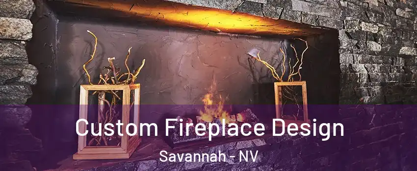 Custom Fireplace Design Savannah - NV