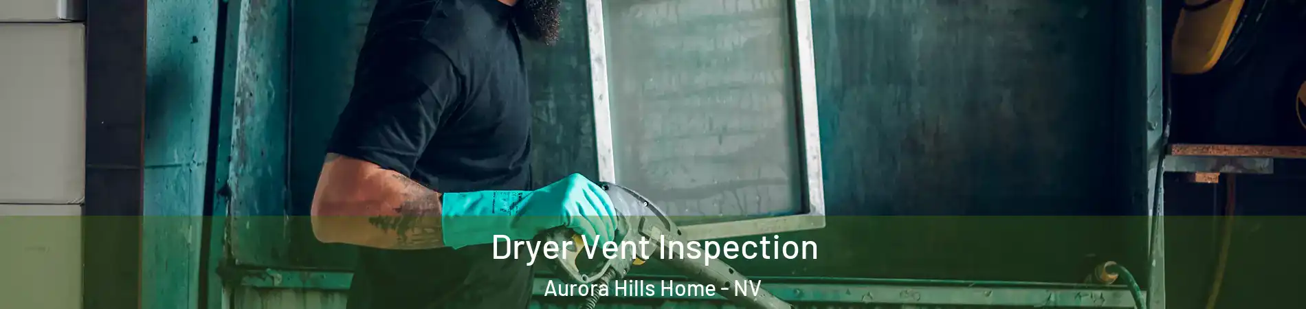Dryer Vent Inspection Aurora Hills Home - NV