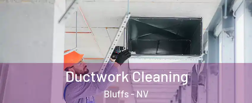 Ductwork Cleaning Bluffs - NV