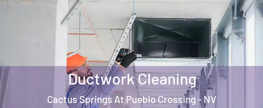 Ductwork Cleaning Cactus Springs At Pueblo Crossing - NV