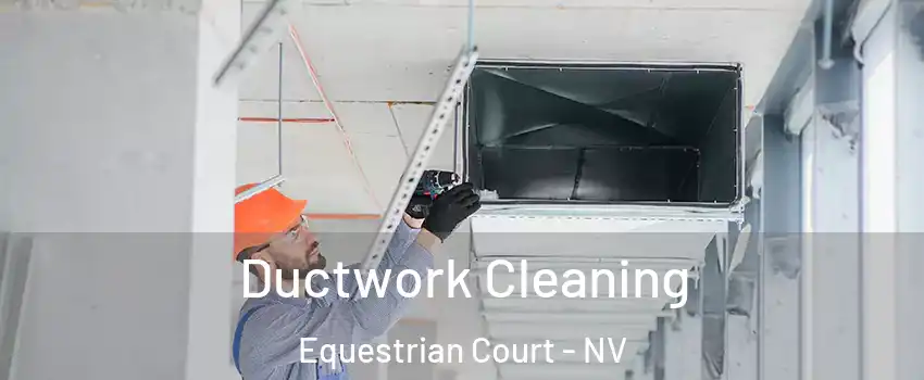 Ductwork Cleaning Equestrian Court - NV