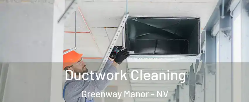Ductwork Cleaning Greenway Manor - NV