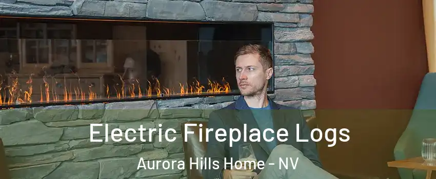 Electric Fireplace Logs Aurora Hills Home - NV