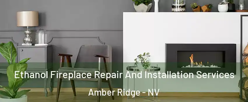 Ethanol Fireplace Repair And Installation Services Amber Ridge - NV