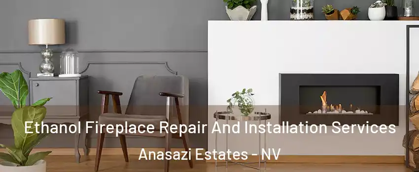 Ethanol Fireplace Repair And Installation Services Anasazi Estates - NV
