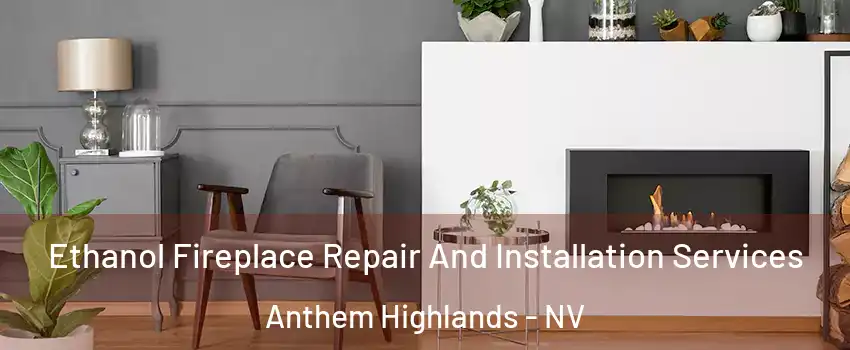Ethanol Fireplace Repair And Installation Services Anthem Highlands - NV