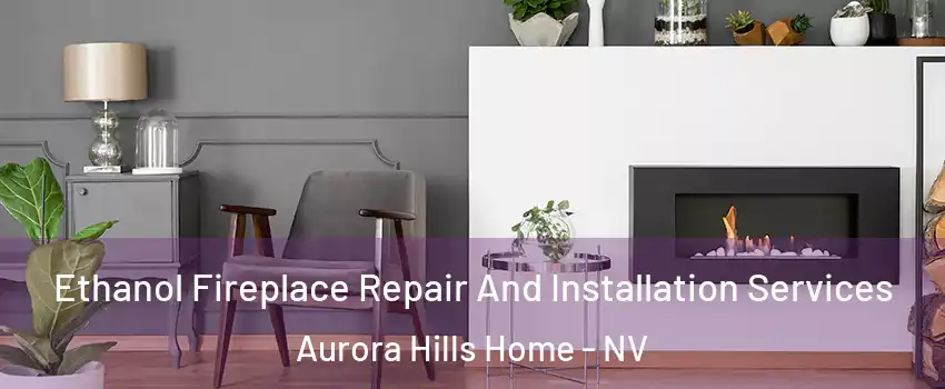 Ethanol Fireplace Repair And Installation Services Aurora Hills Home - NV