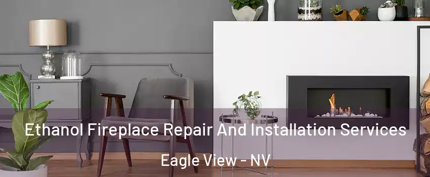 Ethanol Fireplace Repair And Installation Services Eagle View - NV