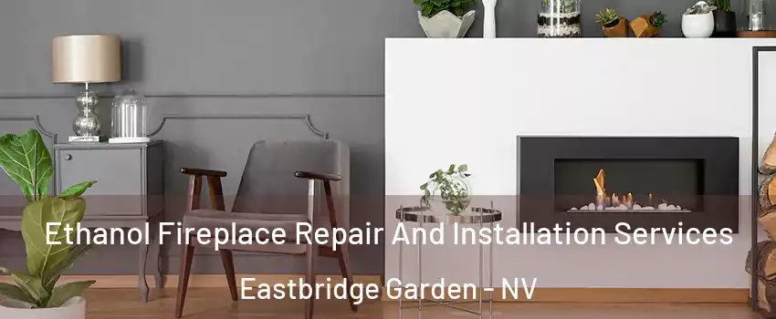 Ethanol Fireplace Repair And Installation Services Eastbridge Garden - NV