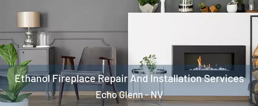 Ethanol Fireplace Repair And Installation Services Echo Glenn - NV