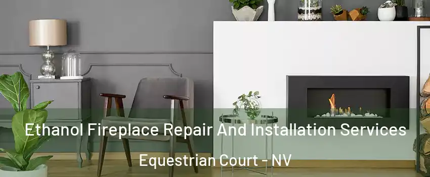Ethanol Fireplace Repair And Installation Services Equestrian Court - NV