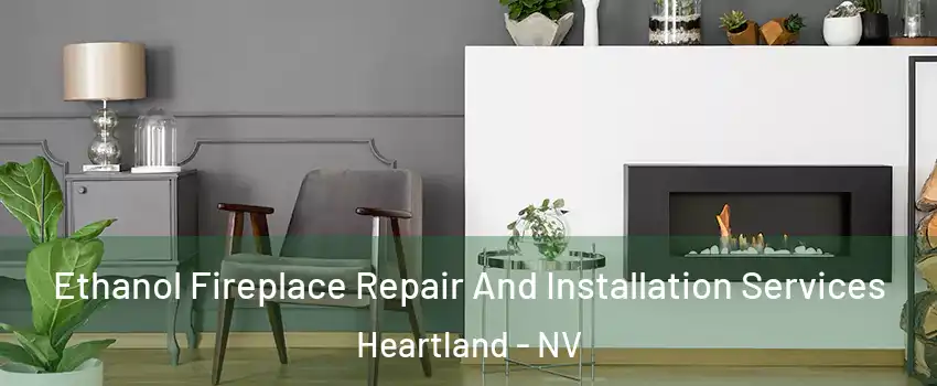 Ethanol Fireplace Repair And Installation Services Heartland - NV