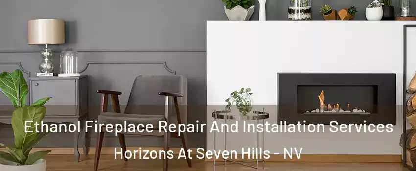 Ethanol Fireplace Repair And Installation Services Horizons At Seven Hills - NV