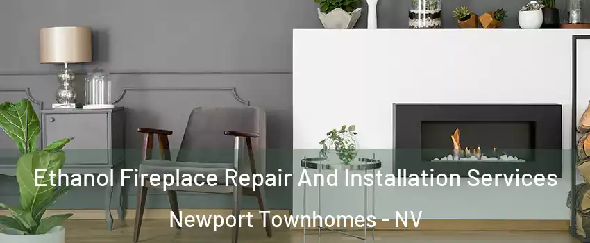 Ethanol Fireplace Repair And Installation Services Newport Townhomes - NV