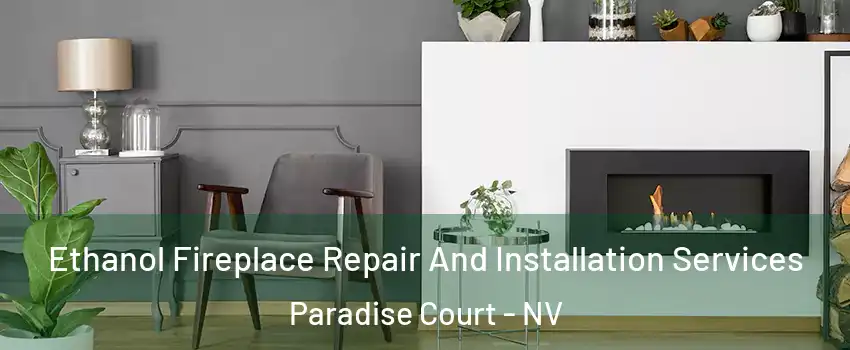 Ethanol Fireplace Repair And Installation Services Paradise Court - NV