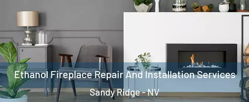 Ethanol Fireplace Repair And Installation Services Sandy Ridge - NV