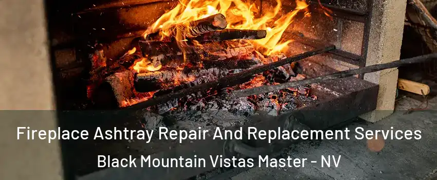 Fireplace Ashtray Repair And Replacement Services Black Mountain Vistas Master - NV