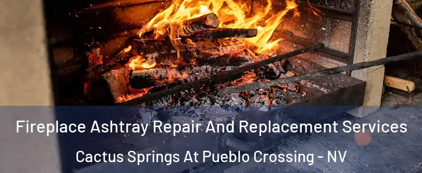Fireplace Ashtray Repair And Replacement Services Cactus Springs At Pueblo Crossing - NV