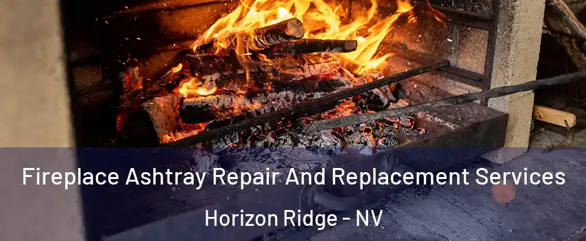 Fireplace Ashtray Repair And Replacement Services Horizon Ridge - NV