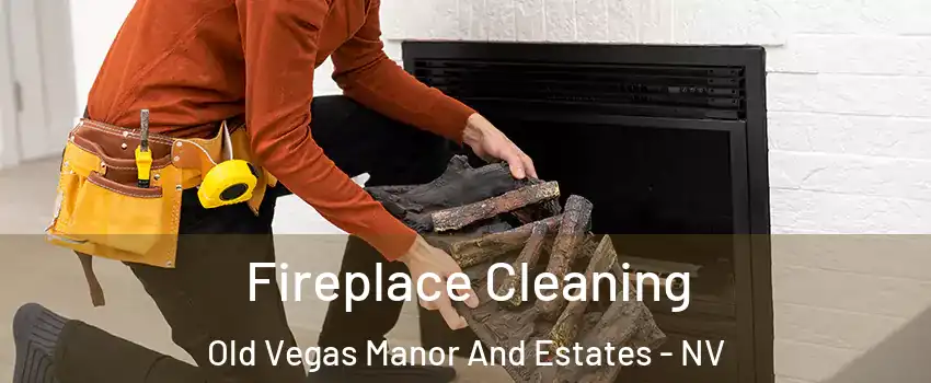 Fireplace Cleaning Old Vegas Manor And Estates - NV