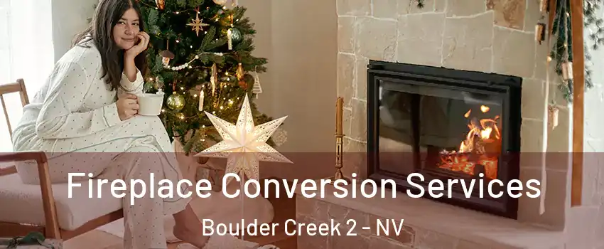 Fireplace Conversion Services Boulder Creek 2 - NV