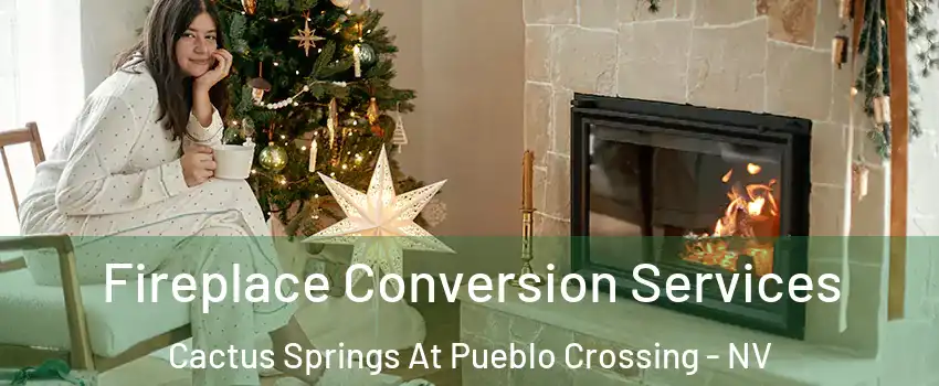 Fireplace Conversion Services Cactus Springs At Pueblo Crossing - NV