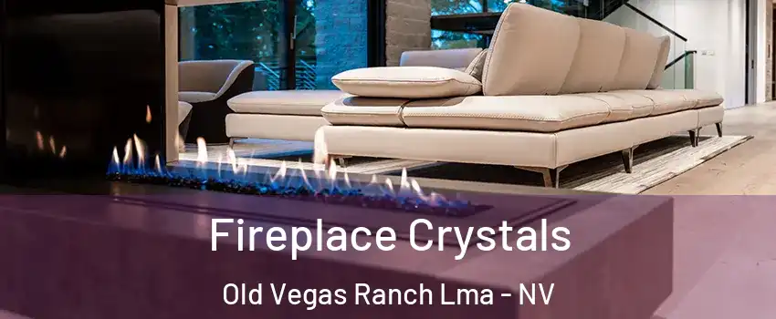 Fireplace Crystals Old Vegas Ranch Lma - NV