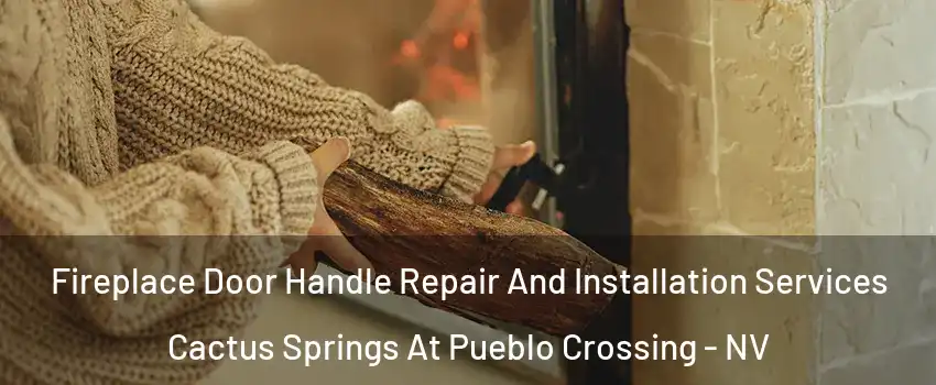 Fireplace Door Handle Repair And Installation Services Cactus Springs At Pueblo Crossing - NV