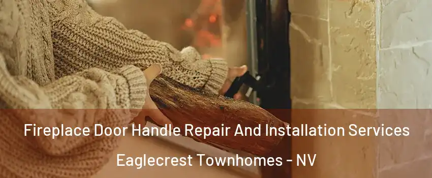 Fireplace Door Handle Repair And Installation Services Eaglecrest Townhomes - NV